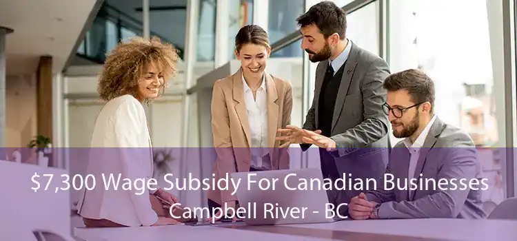 $7,300 Wage Subsidy For Canadian Businesses Campbell River - BC